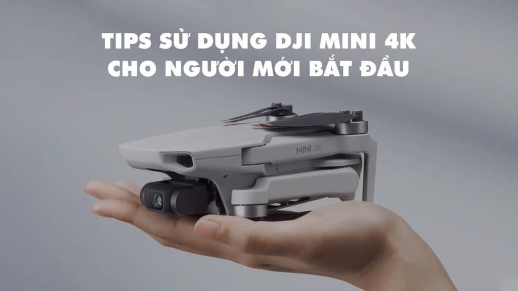 Tips Sử Dụng DJI Mini 4K Cho Người Mới Bắt Đầu