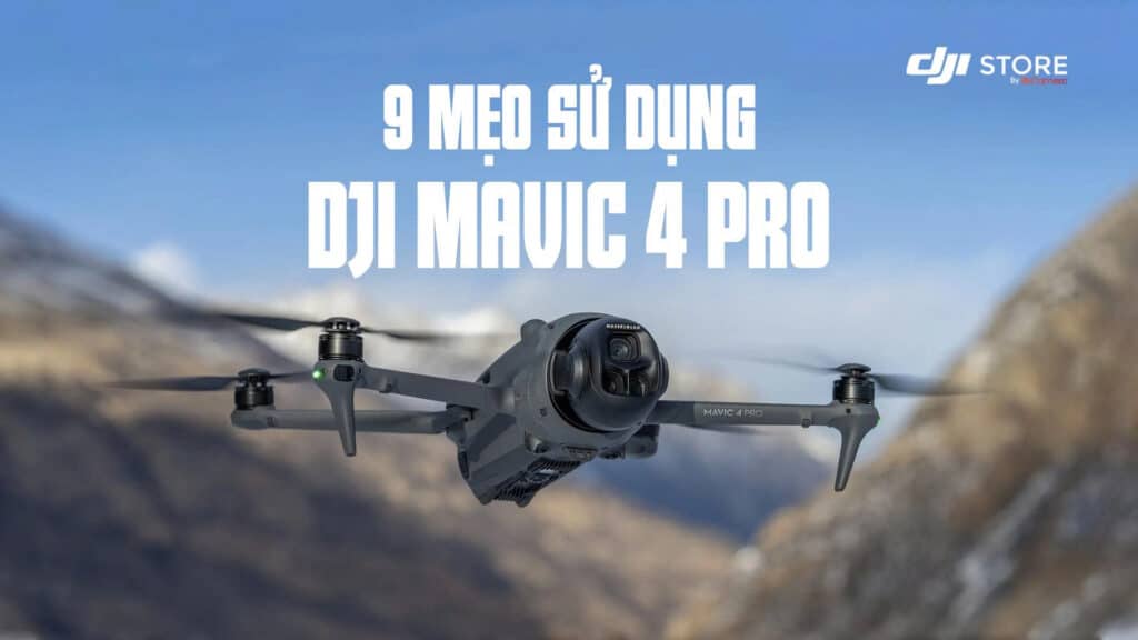 9 Mẹo Sử Dụng DJI Mavic 4 Pro