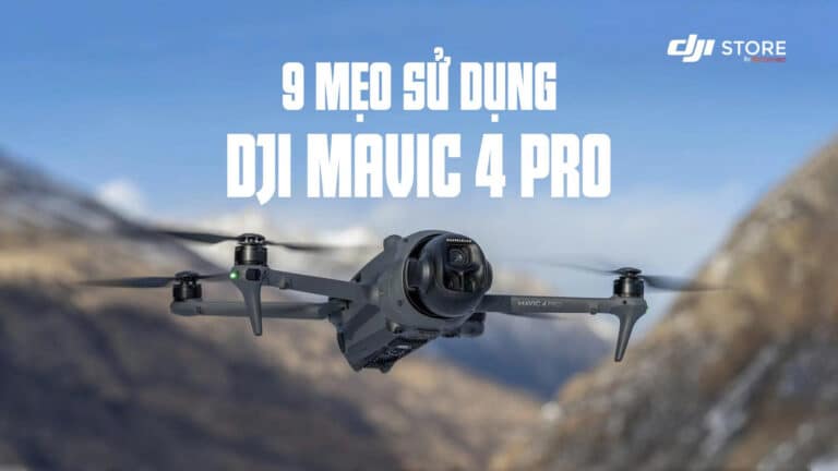 9 Mẹo Sử Dụng DJI Mavic 4 Pro