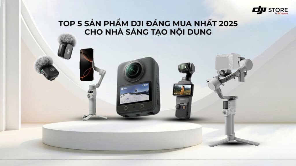 Top 5 Sản Phẩm DJI Đáng Mua Nhất 2025 Cho Nhà Sáng Tạo Nội Dung
