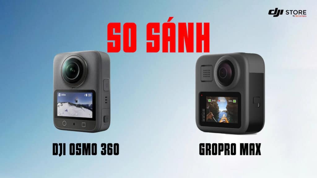 So sánh DJI Osmo 360 và GroPro Max