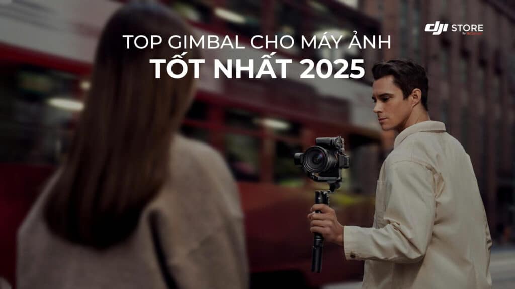Top Gimbal cho Máy ảnh tốt nhất năm 2025