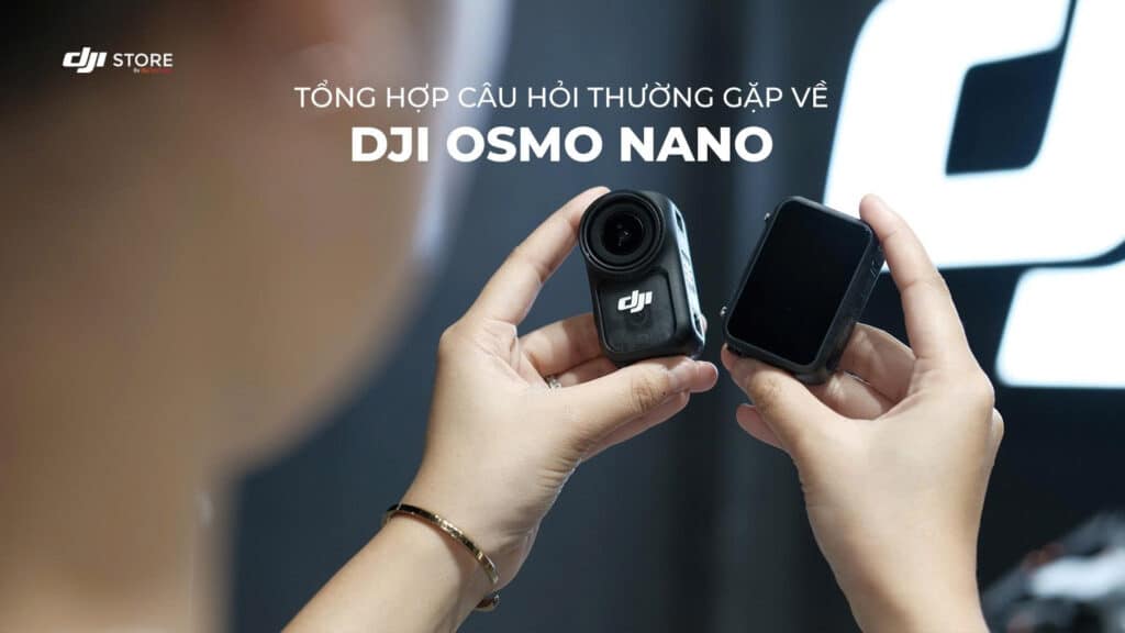 Những Câu Hỏi Thường Gặp Về DJI Osmo Nano