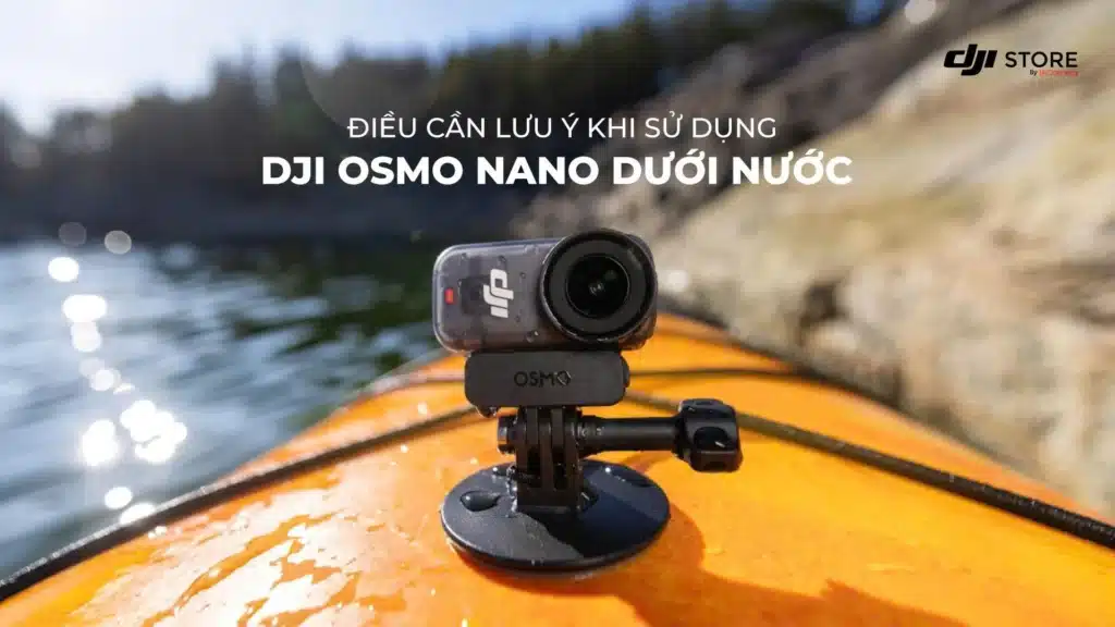 Những Điều Cần Lưu Ý Khi Sử Dụng DJI Osmo Nano Dưới Nước