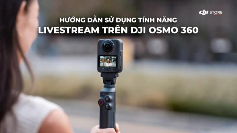 Hướng dẫn sử dụng tính năng livestream trên DJI Osmo 360