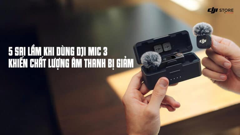 5 sai lầm khi dùng DJI Mic 3