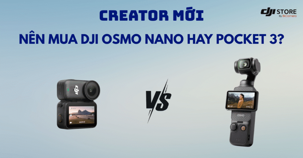 Nên mua DJI Osmo Nano hay DJI Osmo Pocket 3 nếu bạn là creator mới?