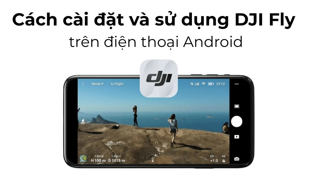 Cách cài đặt và sử dụng DJI Fly trên điện thoại Android