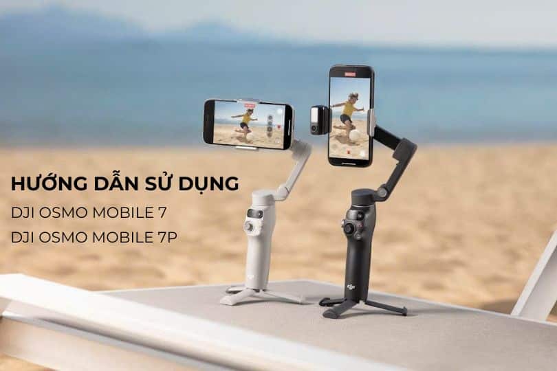 Hướng Dẫn Sử Dụng DJI Osmo Mobile 7P Và 7