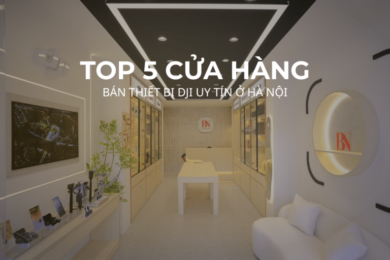 Top 5 Cửa Hàng Bán Thiết Bị DJI Uy Tín Tại Hà Nội