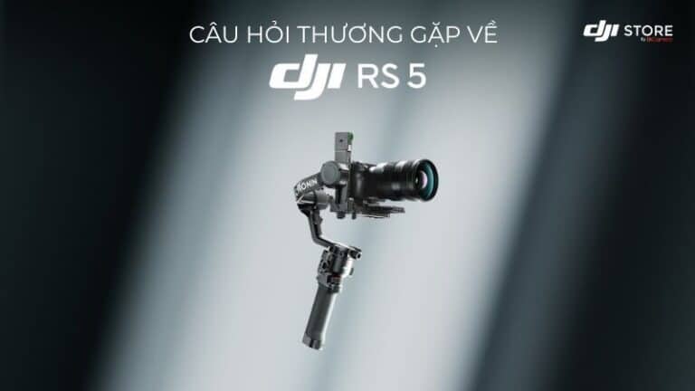Tổng hợp câu hỏi thường gặp DJI RS 5