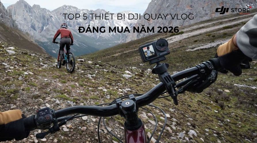 Top 5 thiết bị DJI quay vlog đáng mua năm 2026