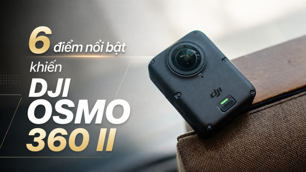 6 điểm nổi bật khiến DJI Osmo 360 II