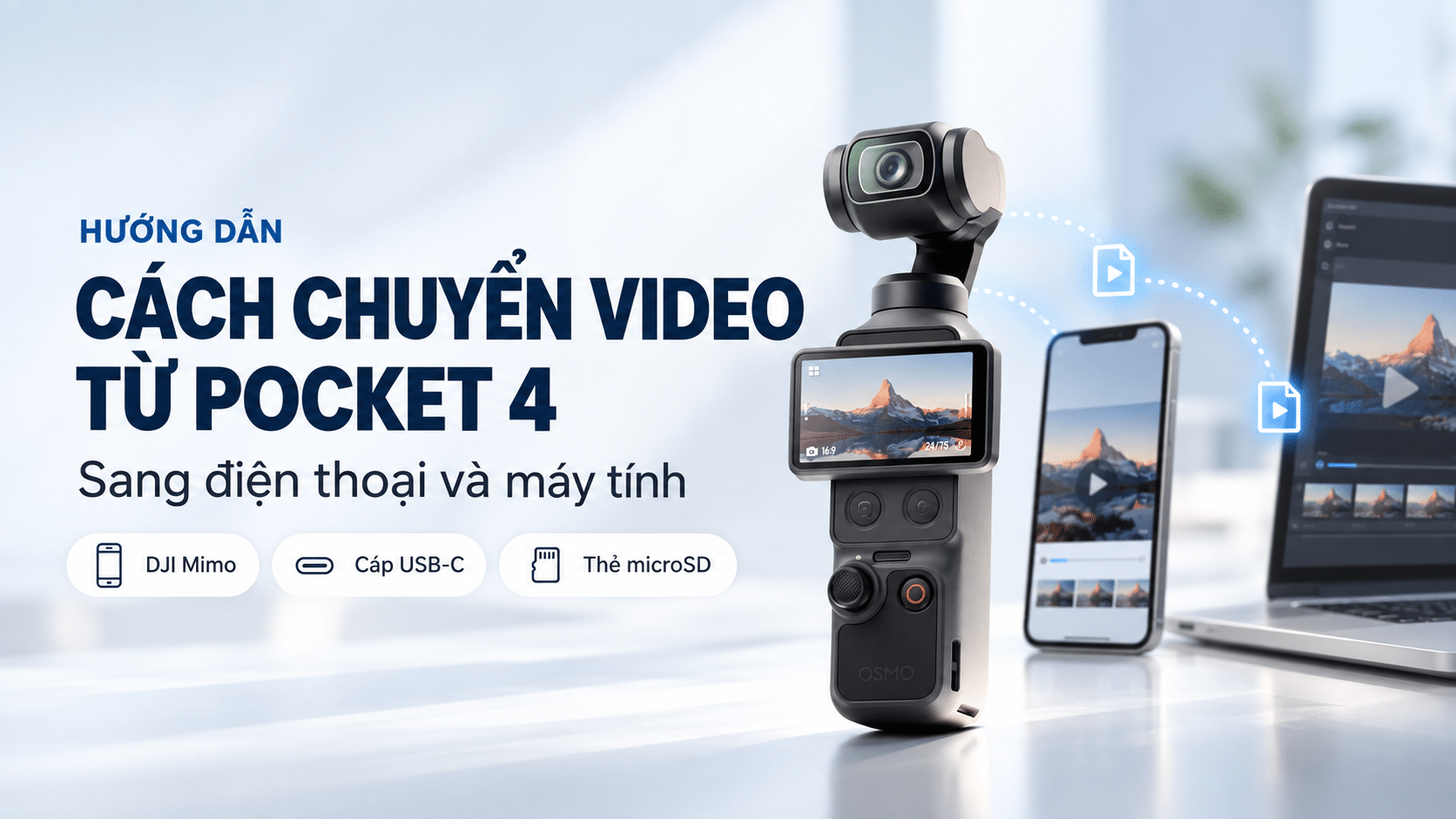 Cách chuyển video từ Pocket 4 sang điện thoại và máy tính nhanh nhất