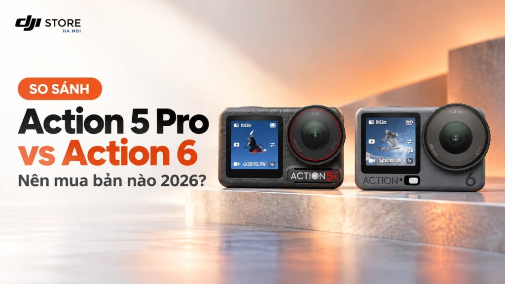 So sánh Action 5 Pro và Action 6: Nên mua bản nào 2026?